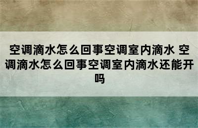 空调滴水怎么回事空调室内滴水 空调滴水怎么回事空调室内滴水还能开吗